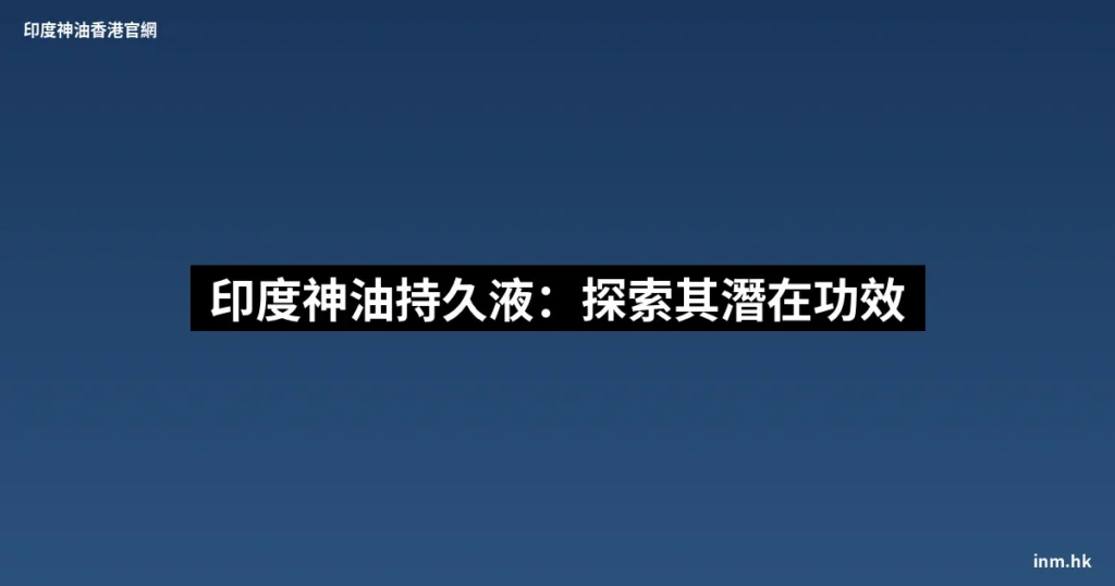 印度神油持久液:探索其潛在功效 10 inm cover 279