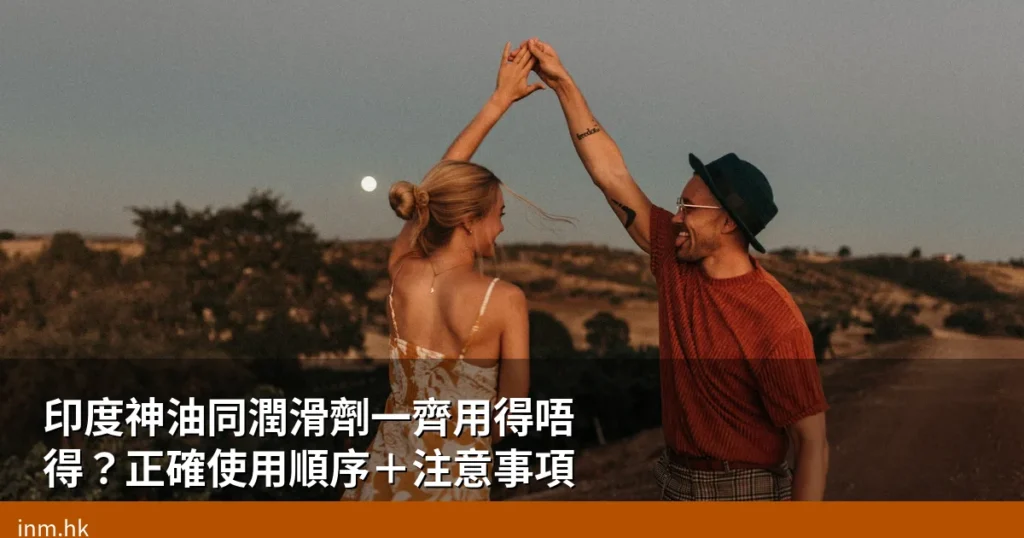 印度神油同潤滑劑一齊用得唔得