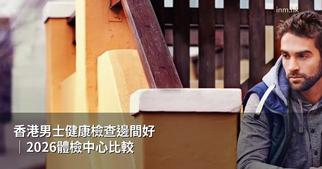香港男士健康檢查邊間好|2026年熱門體檢中心比較與推介 6 inm mens health check 20260606