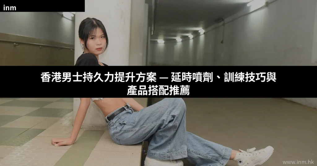 香港男士持久力提升方案 — 延時噴劑、訓練技巧與產品搭配推薦 3 cover 14