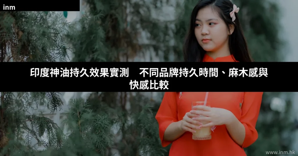 印度神油持久效果實測 — 不同品牌持久時間、麻木感與快感比較 9 cover 18