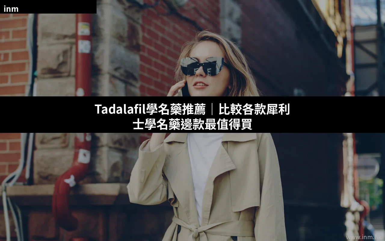 Tadalafil學名藥推薦|比較各款犀利士學名藥邊款最值得買 3 Tadalafil學名藥推薦|犀利士學名藥比較