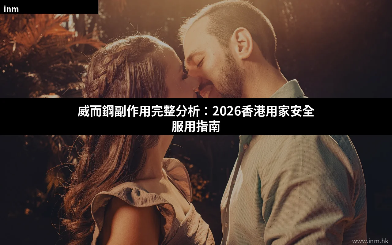 威而鋼副作用完整分析 香港正貨購買指南